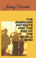 THE AMERICAN PATRIOTS AND THE END OF THE WORLD 2030 B0CJH45XQV Book Cover