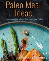 Paleo Meal Ideas: Easy Recipe Ideas for Starting Paleo B087R5NM7B Book Cover