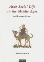 Arab Social Life in the Middle Ages: An Illustrated Study 0863560431 Book Cover