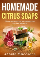 Homemade Citrus Soaps: Citrus Soap Making for Healthy Skin and Everyday Use (Natural Homemade Soaps) B0GN9K57TH Book Cover