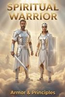 Spiritual Warrior - Armor & Principles (Spiritual Warfare) B0GR2D7J37 Book Cover