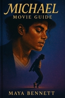 MICHAEL MOVIE GUIDE: The Rise, Fall, and Legacy of a Legend: A Deep Dive into the Making of Michael - A Biographical Journey with Antoine Fuqua, Jaafar Jackson, and a Stellar Cast. B0FH9LMWBC Book Cover