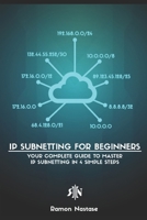 IP Subnetting for Beginners: Your Complete Guide to Master IP Subnetting in 4 Simple Steps: 3 (Computer Networking Series) 1791770088 Book Cover
