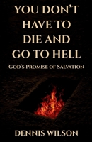 You Don't Have to Die and Go to Hell: God's Promise of Salvation B0FFS59QFH Book Cover