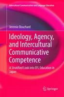 Ideology, Agency, and Intercultural Communicative Competence: A Stratified Look into EFL Education in Japan 9811039259 Book Cover