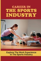 Career In The Sports Industry: Explore The Work Experience In The Sports Industry: Career Pathways In The Sports Industry B09BLRV13D Book Cover