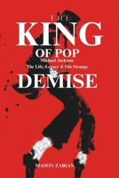 THE KING OF POP MICHAEL JACKSON: The Life, Legacy and his Strange Demise B0DS4YTRS9 Book Cover