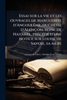 Essai sur la vie et les ouvrages de Marguerite d'Angoulême, duchesse d'Alençon, reine de Navarre, précédé d'une notice sur Louise de Savoie, sa mère 1178570525 Book Cover