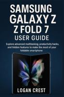 Samsung Galaxy Z Fold 7 User Guide: Explore advanced multitasking, productivity hacks, and hidden features to make the most of your foldable smartphone B0G52SSTM9 Book Cover