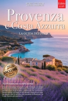 PROVENZA E COSTA AZZURRA – LA GUIDA DEFINITIVA: Segreti, Borghi Storici, Lavanda, Mare, Vini e Strategie per Vivere il Sud della Francia al Meglio, ... meno. +eBook & MOLTI EXTRA (Italian Edition) B0GXHBCCYS Book Cover