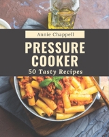 50 Tasty Pressure Cooker Recipes: A Pressure Cooker Cookbook for Effortless Meals B08QBS1VKK Book Cover