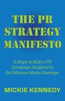 The PR Strategy Manifesto: 8 Steps to Build a PR Campaign Designed to Get Massive Media Coverage B091NR5JHK Book Cover