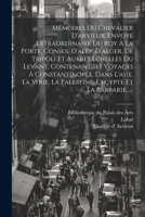 Mémoires Du Chevalier D'arvieux, Envoyé Extraordinaire Du Roy À La Porte, Consul D'alep, D'alger, De Tripoli Et Autres Echelles Du Levant, Contenant ... Et La Barbarie...... 1021820962 Book Cover