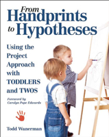 From Handprints to Hypotheses: Using the Project Approach with Toddlers and Twos 1605541230 Book Cover