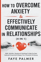 How To Overcome Anxiety & Effectively Communicate In Relationships: Skills, Activities, Questions & Teachings To Help You Beat Jealousy & Insecurity & Deepen Your Connection & Intimacy B0CBL9YYQZ Book Cover