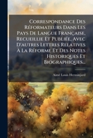 Correspondance Des Réformateurs Dans Les Pays De Langue Française, Recueillie Et Publiée, Avec D'autres Lettres Relatives À La Réforme Et Des Notes Historiques Et Biographiques... 1279772077 Book Cover