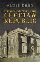 The Rise and Fall of the Choctaw Republic. (Civilization of the American Indian) 0806112476 Book Cover