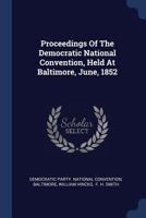 Proceedings of the Democratic National Convention, Held at Baltimore, June, 1852 1377207706 Book Cover