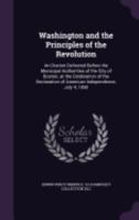 Washington and the principles of the revolution: an oration delivered before the municipal authorities of the city of Boston, at the celebration of ... of American Independence, July 4, 1850 1363401572 Book Cover