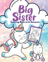 Big Sister Unicorn Coloring Book: Colouring Book With Unicorn for Toddlers : Perfect Gift For Little Girl Ages 2-6 | Baby Sister book for big Sister B08K41XNYF Book Cover