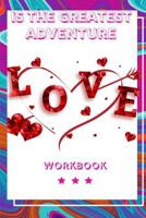 Love Is The Greatest Adventure: Perfect Workbook Love is the Greatest Adventure Perfect Gift for Wife, Parents, Husband and Your Friends Record Your Love in this Workbook Your Experience Regarding Lov 1073436888 Book Cover