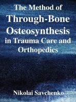 The Method of Through-Bone Osteosynthesis in Trauma Care and Orthopedics 1087866405 Book Cover