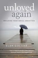 Unloved Again: Breaking Your Serial Addiction 1491765968 Book Cover