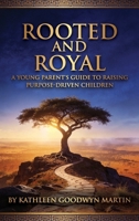 Rooted and Royal: A Young Parent's Guide to Raising Purpose-Driven Children 1972993011 Book Cover