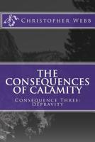 The Consequences of Calamity : Consequence Three: Depravity 1983447714 Book Cover