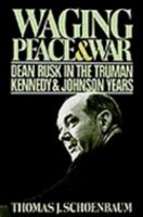 Waging Peace & War: Dean Rusk in the Truman, Kennedy & Johnson Years 0743241789 Book Cover