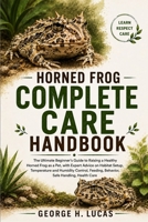 HORNED FROG COMPLETE CARE HANDBOOK: The Ultimate Beginner’s Guide to Raising a Healthy Horned Frog as a Pet, with Expert Advice on Habitat Setup, ... Feeding, Behavior, Safe Handling, Health Care B0HF4SW9X1 Book Cover