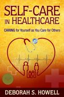 Self-Care in HealthCare: Caring for Yourself as You Care for Others 0982928467 Book Cover