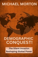 DEMOGRAPHIC CONQUEST!: The Silent Invasion Shaping Global Power B0FQ627SKS Book Cover
