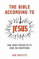 The Bible According to Jesus: How Jesus Teaches Us to Read the Scriptures 1971586005 Book Cover