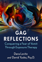 Gag Reflections: Conquering a Fear of Vomit Through Exposure Therapy 1476685096 Book Cover