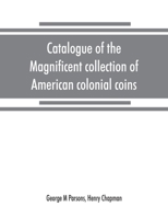 Catalogue of the magnificent collection of American colonial coins, historical and national medals, United States coins, U.S. fractional currency, Canadian coins and metals, etc 9353868947 Book Cover