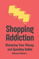 Shopping Addiction: Mastering Your Money and Spending Habits B0DPV8L2N7 Book Cover