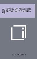 A History Of Preaching In Britain And America V3 1258131749 Book Cover