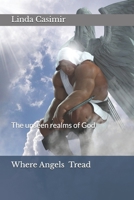 Where Angels Tread: The unseen realms of God 1499193645 Book Cover