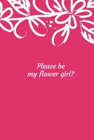 Please Be My Flower Girl?: Very Cute Flower Notebook Gift For Girlfriend Daily Organizer Journal And Diary 1694246604 Book Cover