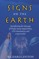 Signs On The Earth: Deciphering The Message Of Virgin Mary Apparitions, UFO Encounters, and Crop Circles 1571742468 Book Cover