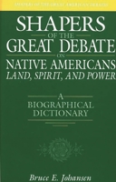 Shapers of the Great Debate on Native Americans--Land, Spirit, and Power: A Biographical Dictionary (Shapers of the Great American Debates) 0313309418 Book Cover