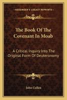 The Book Of The Covenant In Moab: A Critical Inquiry Into The Original Form Of Deuteronomy 116327061X Book Cover