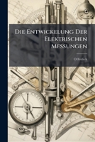 Die Entwickelung Der Elektrischen Messungen (1905) 1144109876 Book Cover