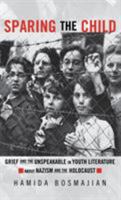 Sparing the Child: Grief and the Unspeakable in Youth Literature about Nazism and the Holocaust 0815338570 Book Cover