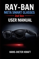 RAY-BAN Meta Smart Glasses 2nd Gen USER MANUAL: Mastering AI Intelligence and Hands-Free Content Creation (Kraft user Guides) B0GSJZJS9W Book Cover