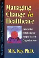 Managing Change In Healthcare: Innovative Solutions For People Based Organizations 0071341137 Book Cover