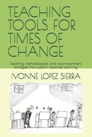 TEACHING TOOLS FOR TIMES OF CHANGE: Teaching, methodological and accompaniment strategies that support reasoned planning B0GNMH4MM3 Book Cover