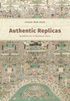 Authentic Replicas: Buddhist Art in Medieval China 082486705X Book Cover