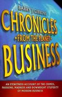 Chronicles From the Planet Business: An Eyewitness Account of the Crimes, Passions, Madness, and Downright Stupidity of Modern Business 1841120855 Book Cover